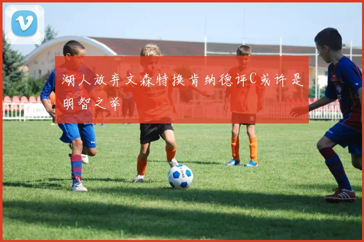 湖人放弃文森特换肯纳德评C或许是明智之举